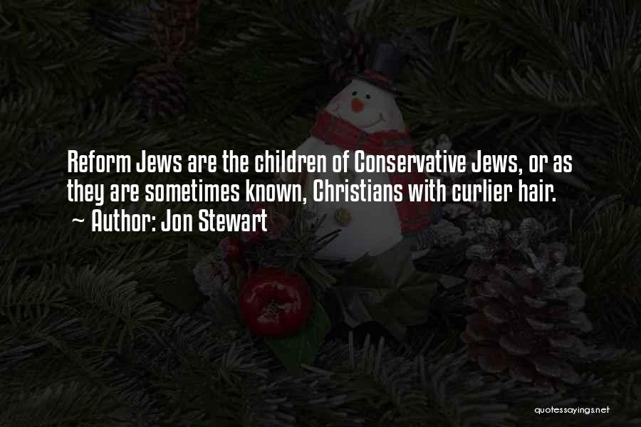 Jon Stewart Quotes: Reform Jews Are The Children Of Conservative Jews, Or As They Are Sometimes Known, Christians With Curlier Hair.