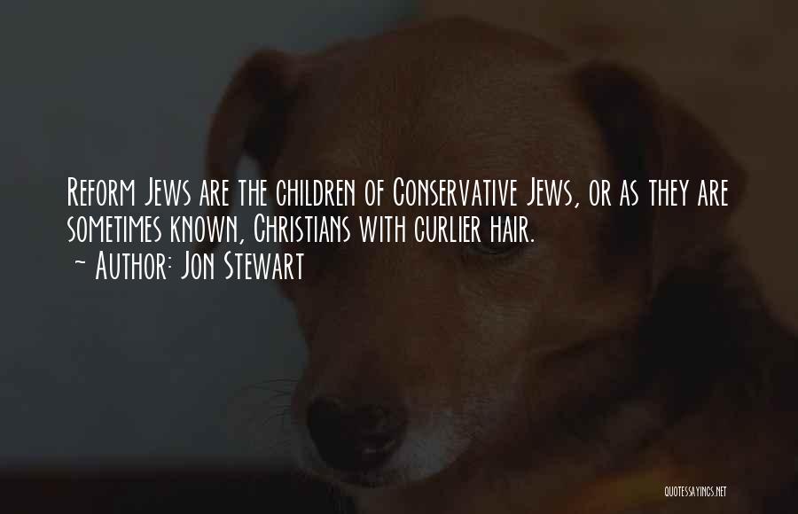 Jon Stewart Quotes: Reform Jews Are The Children Of Conservative Jews, Or As They Are Sometimes Known, Christians With Curlier Hair.