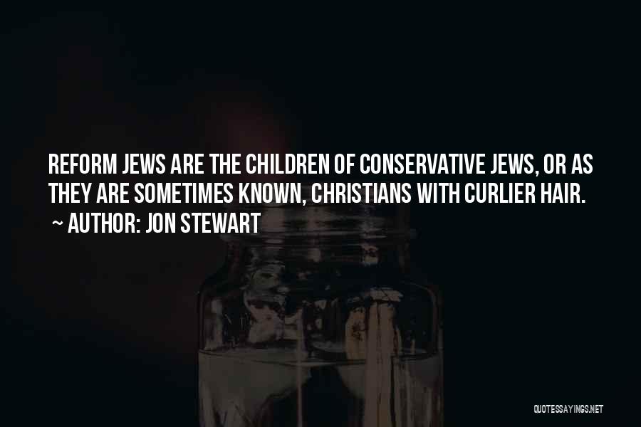 Jon Stewart Quotes: Reform Jews Are The Children Of Conservative Jews, Or As They Are Sometimes Known, Christians With Curlier Hair.