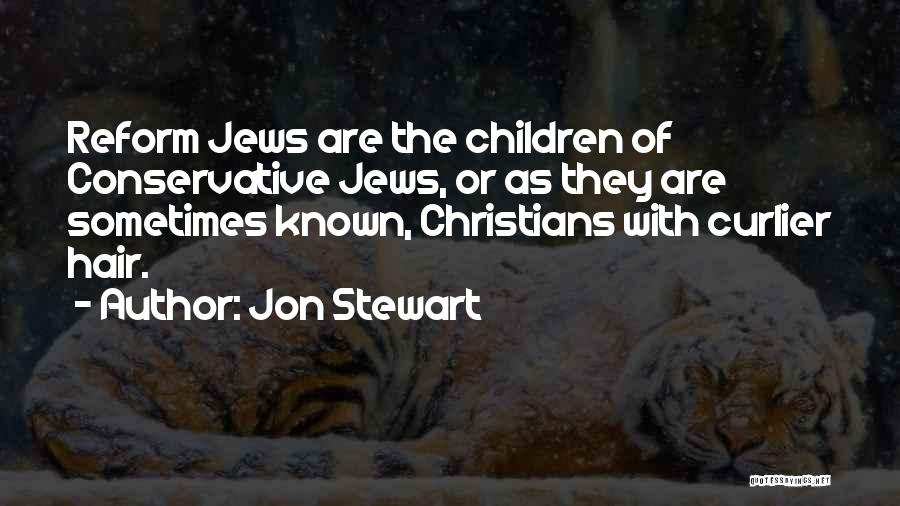 Jon Stewart Quotes: Reform Jews Are The Children Of Conservative Jews, Or As They Are Sometimes Known, Christians With Curlier Hair.