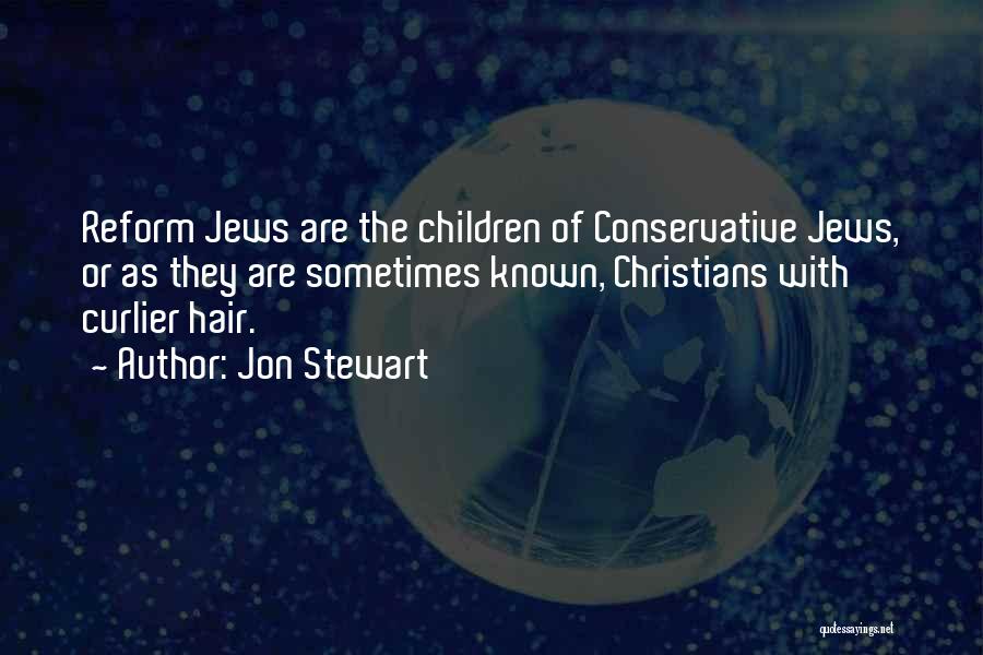 Jon Stewart Quotes: Reform Jews Are The Children Of Conservative Jews, Or As They Are Sometimes Known, Christians With Curlier Hair.
