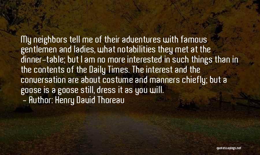 Henry David Thoreau Quotes: My Neighbors Tell Me Of Their Adventures With Famous Gentlemen And Ladies, What Notabilities They Met At The Dinner-table; But