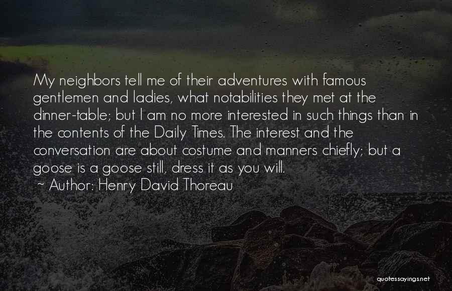 Henry David Thoreau Quotes: My Neighbors Tell Me Of Their Adventures With Famous Gentlemen And Ladies, What Notabilities They Met At The Dinner-table; But