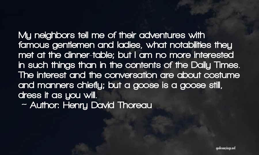 Henry David Thoreau Quotes: My Neighbors Tell Me Of Their Adventures With Famous Gentlemen And Ladies, What Notabilities They Met At The Dinner-table; But