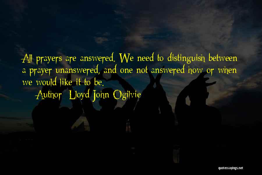 Lloyd John Ogilvie Quotes: All Prayers Are Answered. We Need To Distinguish Between A Prayer Unanswered, And One Not Answered How Or When We