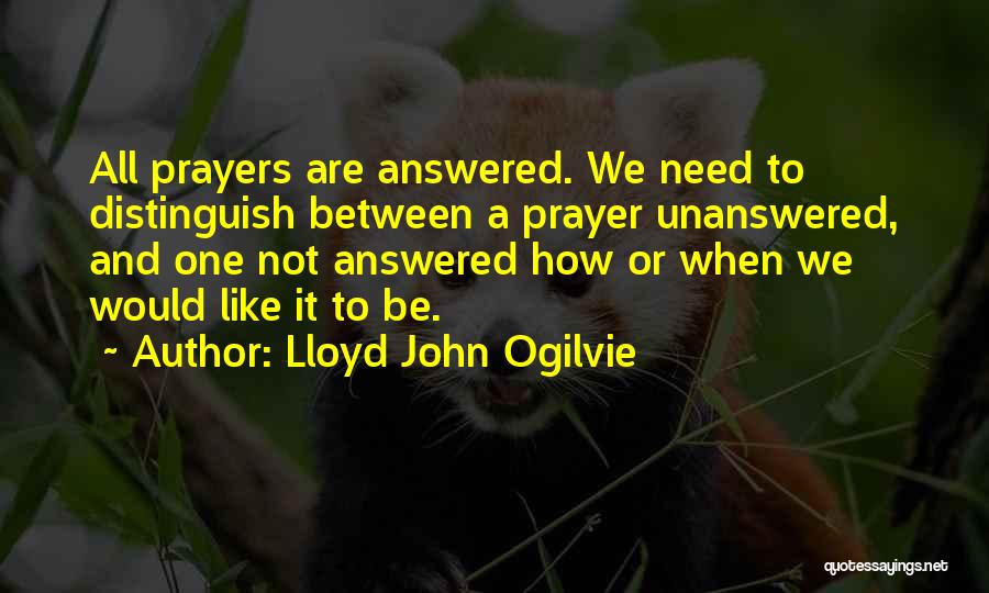 Lloyd John Ogilvie Quotes: All Prayers Are Answered. We Need To Distinguish Between A Prayer Unanswered, And One Not Answered How Or When We