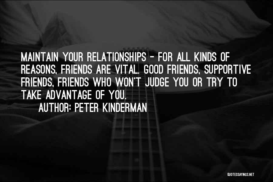 Peter Kinderman Quotes: Maintain Your Relationships - For All Kinds Of Reasons, Friends Are Vital. Good Friends, Supportive Friends, Friends Who Won't Judge