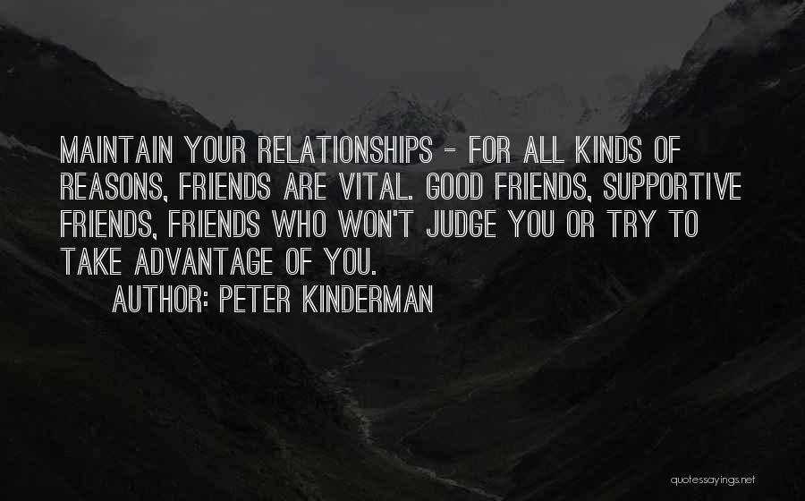 Peter Kinderman Quotes: Maintain Your Relationships - For All Kinds Of Reasons, Friends Are Vital. Good Friends, Supportive Friends, Friends Who Won't Judge