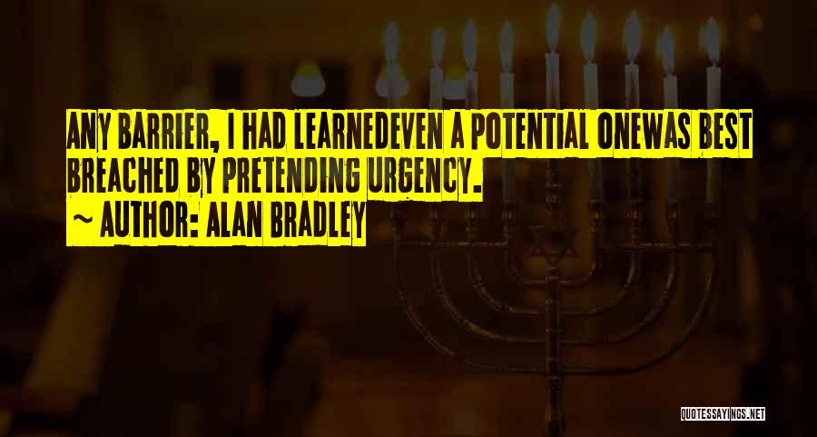 Alan Bradley Quotes: Any Barrier, I Had Learnedeven A Potential Onewas Best Breached By Pretending Urgency.