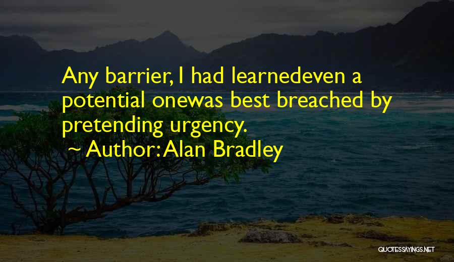 Alan Bradley Quotes: Any Barrier, I Had Learnedeven A Potential Onewas Best Breached By Pretending Urgency.
