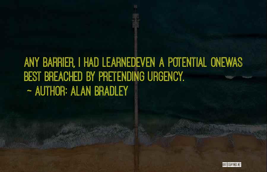 Alan Bradley Quotes: Any Barrier, I Had Learnedeven A Potential Onewas Best Breached By Pretending Urgency.