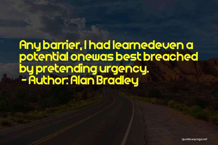 Alan Bradley Quotes: Any Barrier, I Had Learnedeven A Potential Onewas Best Breached By Pretending Urgency.