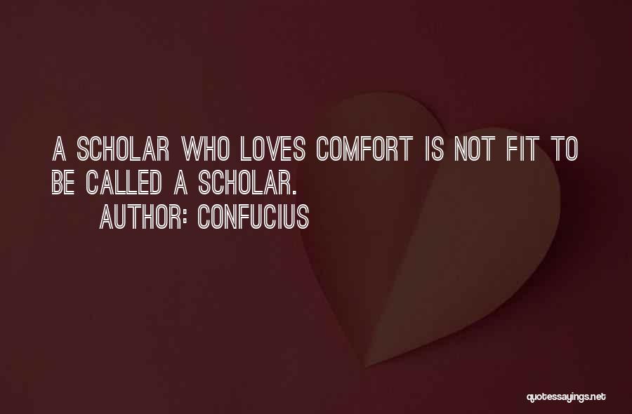 Confucius Quotes: A Scholar Who Loves Comfort Is Not Fit To Be Called A Scholar.