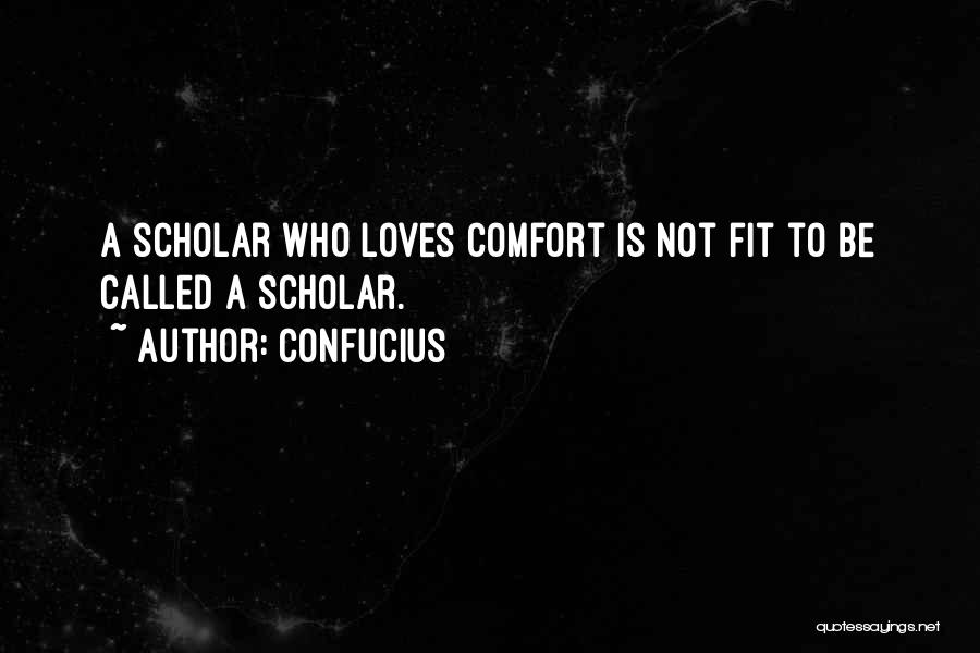 Confucius Quotes: A Scholar Who Loves Comfort Is Not Fit To Be Called A Scholar.