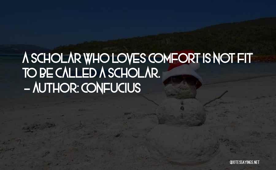 Confucius Quotes: A Scholar Who Loves Comfort Is Not Fit To Be Called A Scholar.