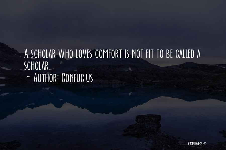 Confucius Quotes: A Scholar Who Loves Comfort Is Not Fit To Be Called A Scholar.