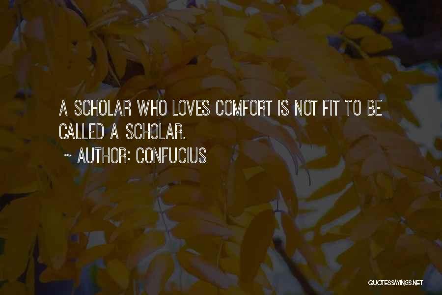 Confucius Quotes: A Scholar Who Loves Comfort Is Not Fit To Be Called A Scholar.