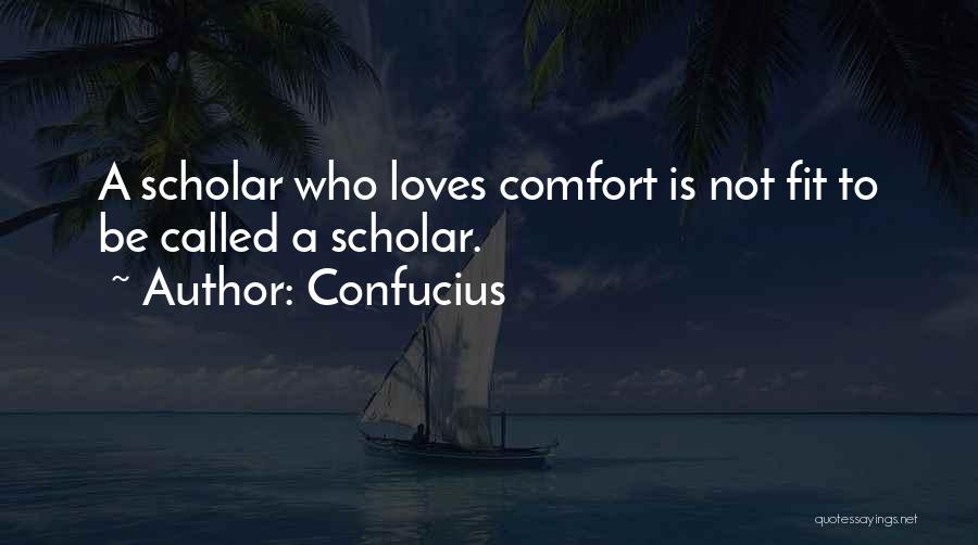 Confucius Quotes: A Scholar Who Loves Comfort Is Not Fit To Be Called A Scholar.