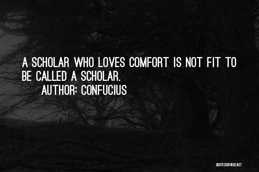 Confucius Quotes: A Scholar Who Loves Comfort Is Not Fit To Be Called A Scholar.