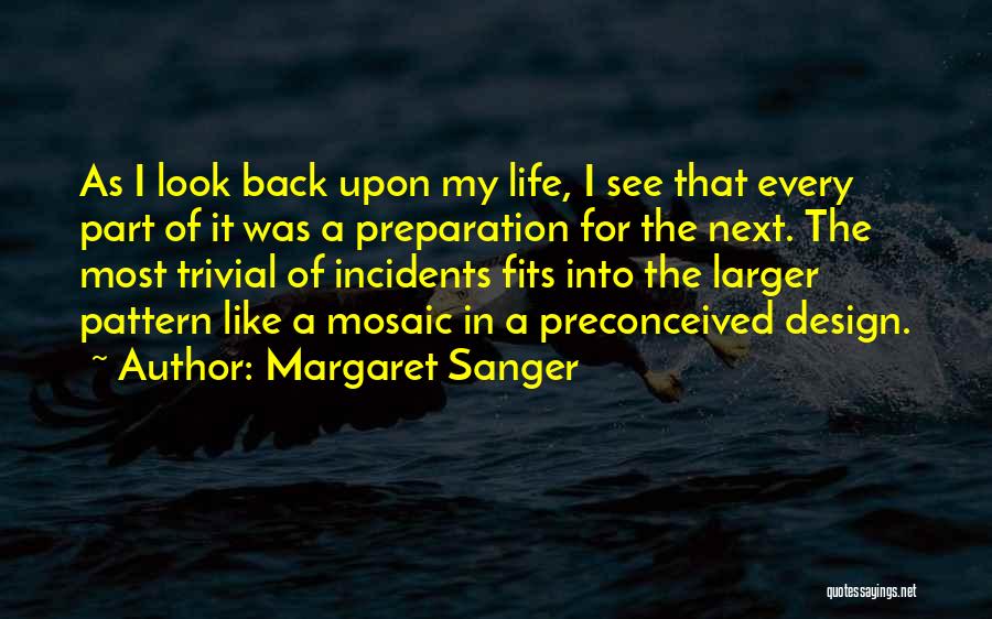 Margaret Sanger Quotes: As I Look Back Upon My Life, I See That Every Part Of It Was A Preparation For The Next.