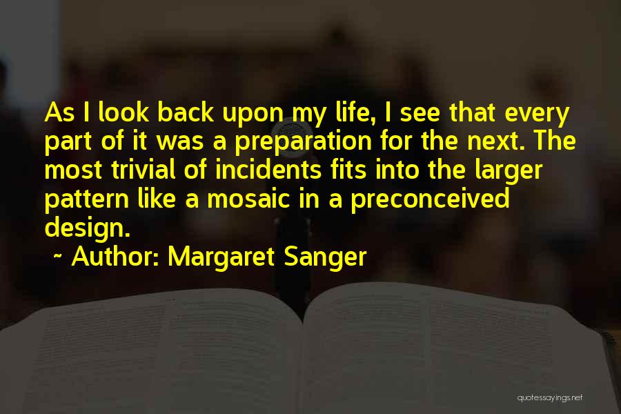 Margaret Sanger Quotes: As I Look Back Upon My Life, I See That Every Part Of It Was A Preparation For The Next.