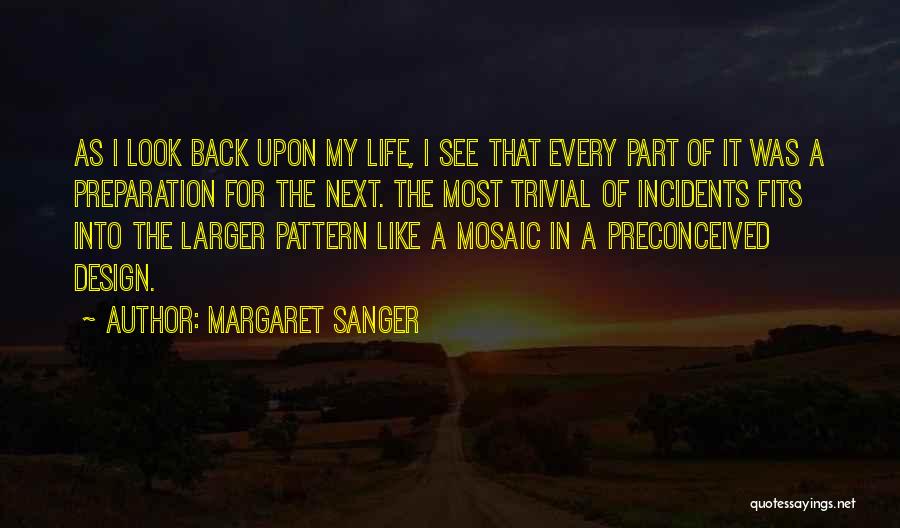 Margaret Sanger Quotes: As I Look Back Upon My Life, I See That Every Part Of It Was A Preparation For The Next.