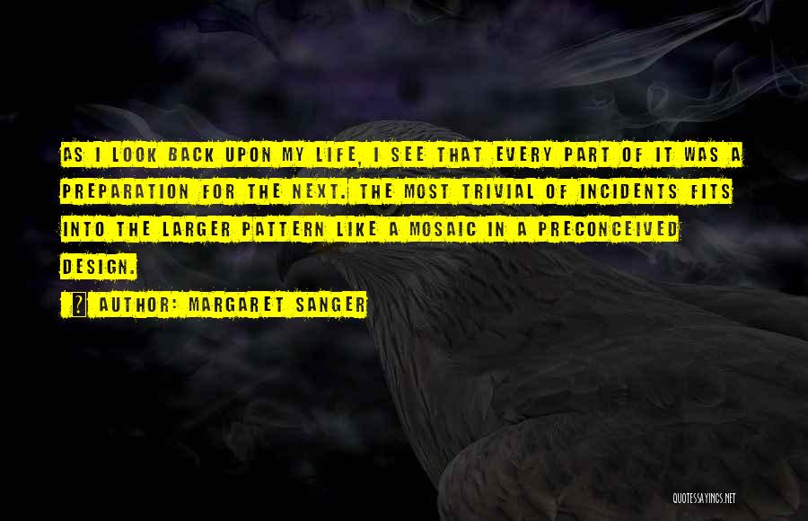 Margaret Sanger Quotes: As I Look Back Upon My Life, I See That Every Part Of It Was A Preparation For The Next.