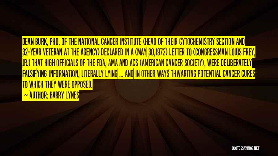 Barry Lynes Quotes: Dean Burk, Phd, Of The National Cancer Institute (head Of Their Cytochemistry Section And 32-year Veteran At The Agency) Declared