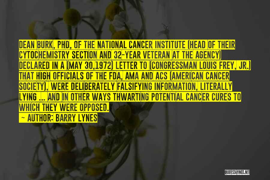 Barry Lynes Quotes: Dean Burk, Phd, Of The National Cancer Institute (head Of Their Cytochemistry Section And 32-year Veteran At The Agency) Declared