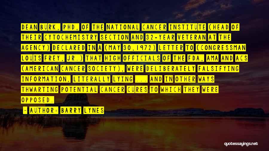 Barry Lynes Quotes: Dean Burk, Phd, Of The National Cancer Institute (head Of Their Cytochemistry Section And 32-year Veteran At The Agency) Declared