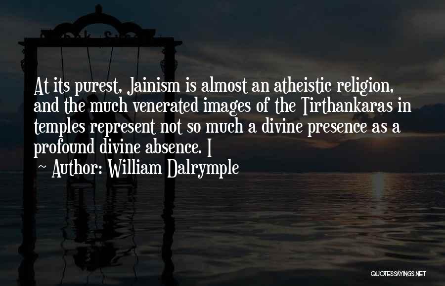 William Dalrymple Quotes: At Its Purest, Jainism Is Almost An Atheistic Religion, And The Much Venerated Images Of The Tirthankaras In Temples Represent