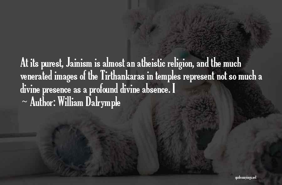 William Dalrymple Quotes: At Its Purest, Jainism Is Almost An Atheistic Religion, And The Much Venerated Images Of The Tirthankaras In Temples Represent