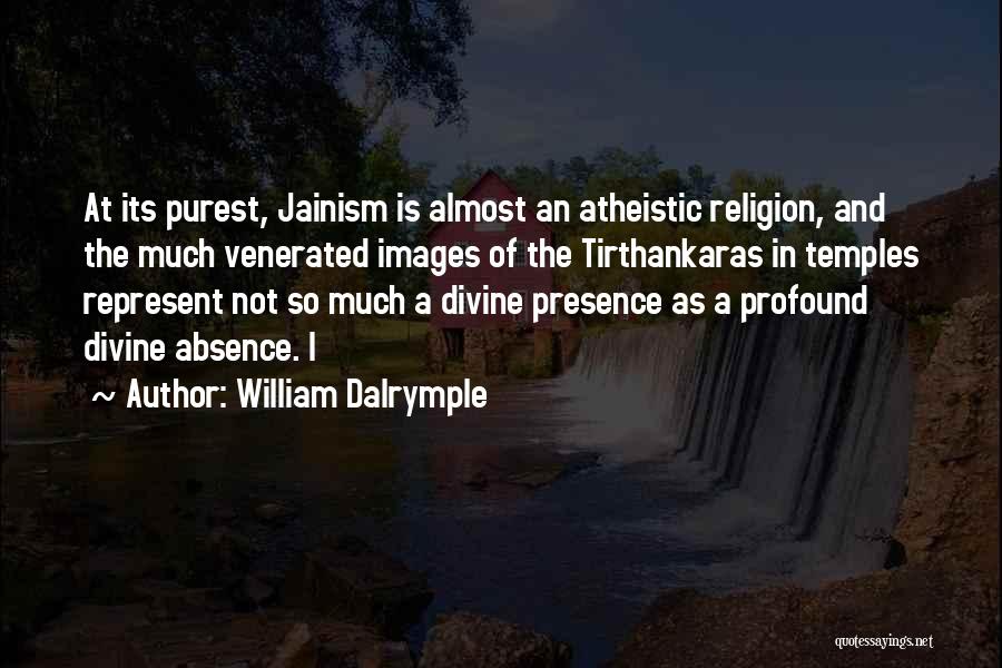 William Dalrymple Quotes: At Its Purest, Jainism Is Almost An Atheistic Religion, And The Much Venerated Images Of The Tirthankaras In Temples Represent