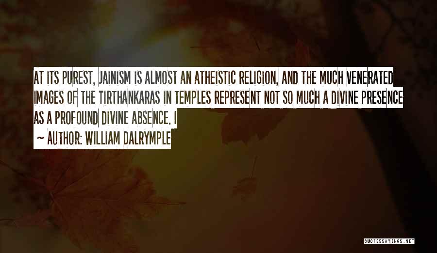 William Dalrymple Quotes: At Its Purest, Jainism Is Almost An Atheistic Religion, And The Much Venerated Images Of The Tirthankaras In Temples Represent