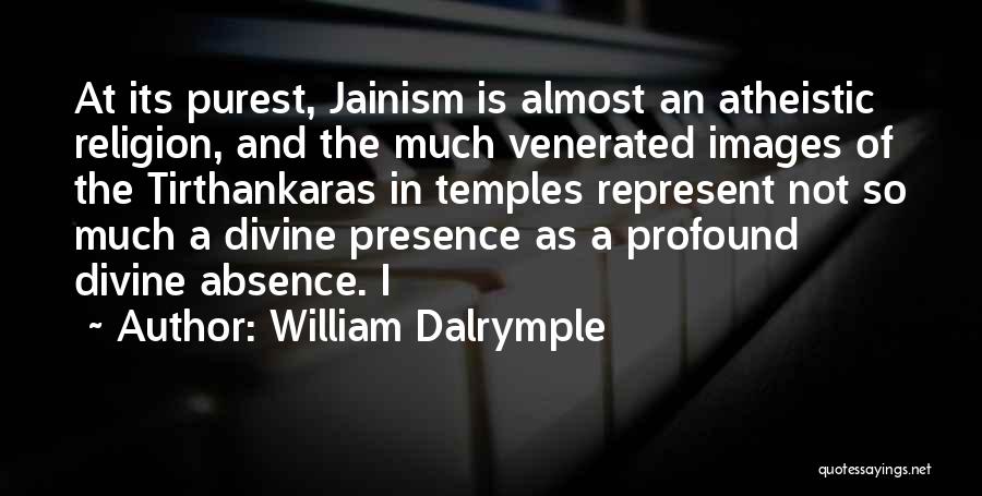 William Dalrymple Quotes: At Its Purest, Jainism Is Almost An Atheistic Religion, And The Much Venerated Images Of The Tirthankaras In Temples Represent