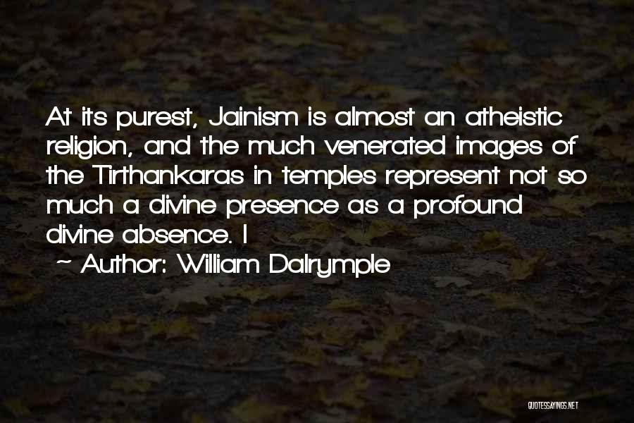 William Dalrymple Quotes: At Its Purest, Jainism Is Almost An Atheistic Religion, And The Much Venerated Images Of The Tirthankaras In Temples Represent