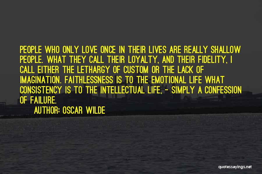 Oscar Wilde Quotes: People Who Only Love Once In Their Lives Are Really Shallow People. What They Call Their Loyalty, And Their Fidelity,