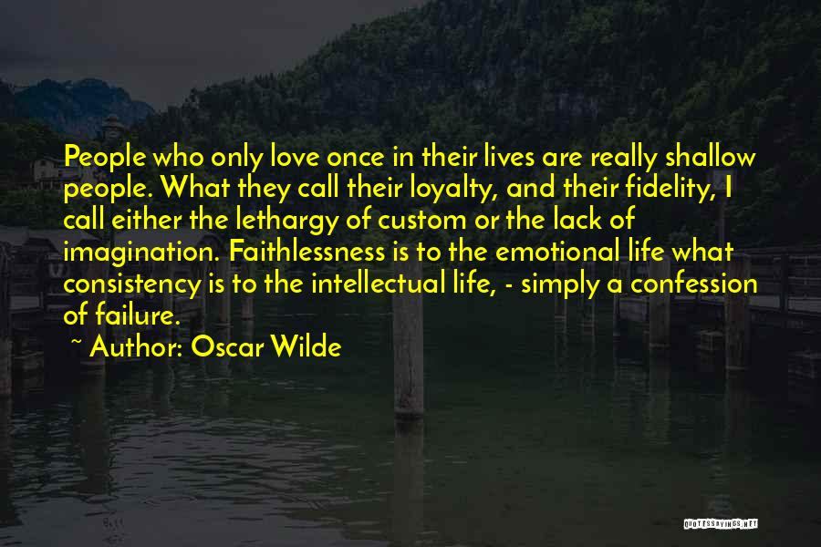 Oscar Wilde Quotes: People Who Only Love Once In Their Lives Are Really Shallow People. What They Call Their Loyalty, And Their Fidelity,