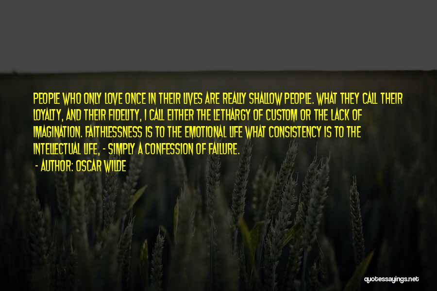 Oscar Wilde Quotes: People Who Only Love Once In Their Lives Are Really Shallow People. What They Call Their Loyalty, And Their Fidelity,