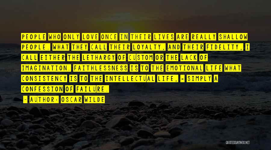 Oscar Wilde Quotes: People Who Only Love Once In Their Lives Are Really Shallow People. What They Call Their Loyalty, And Their Fidelity,