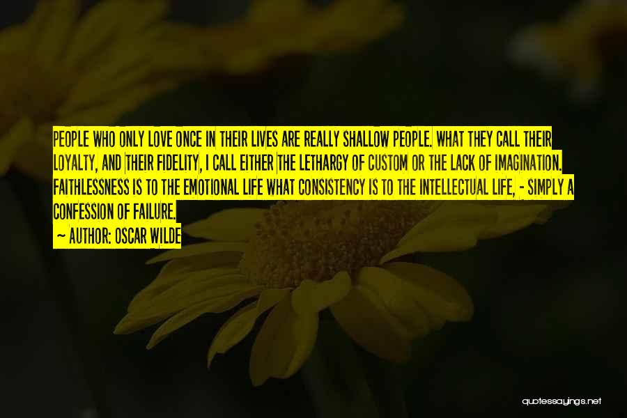 Oscar Wilde Quotes: People Who Only Love Once In Their Lives Are Really Shallow People. What They Call Their Loyalty, And Their Fidelity,