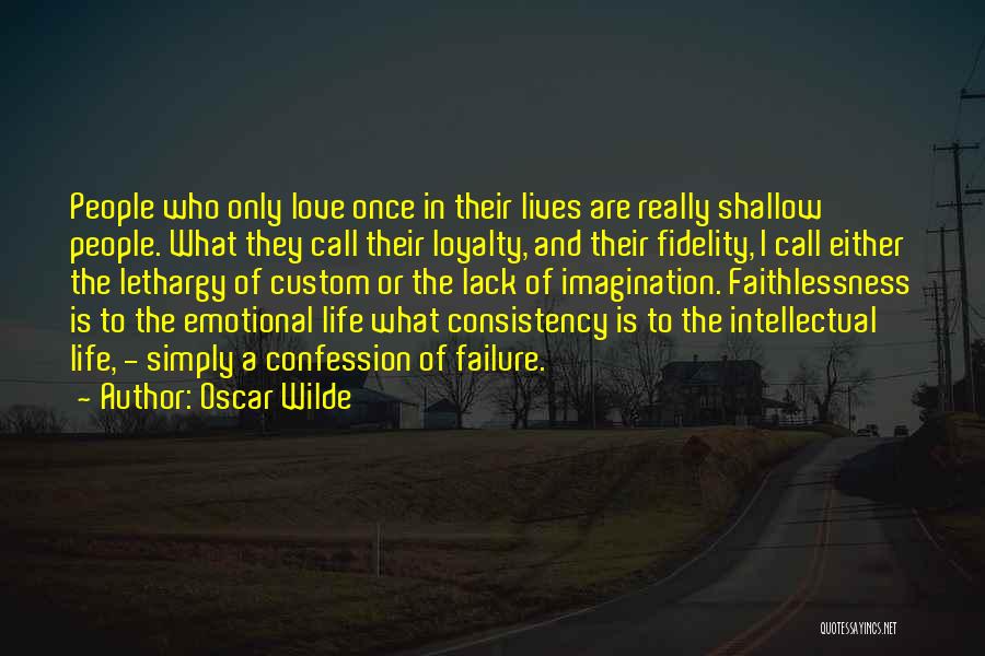 Oscar Wilde Quotes: People Who Only Love Once In Their Lives Are Really Shallow People. What They Call Their Loyalty, And Their Fidelity,