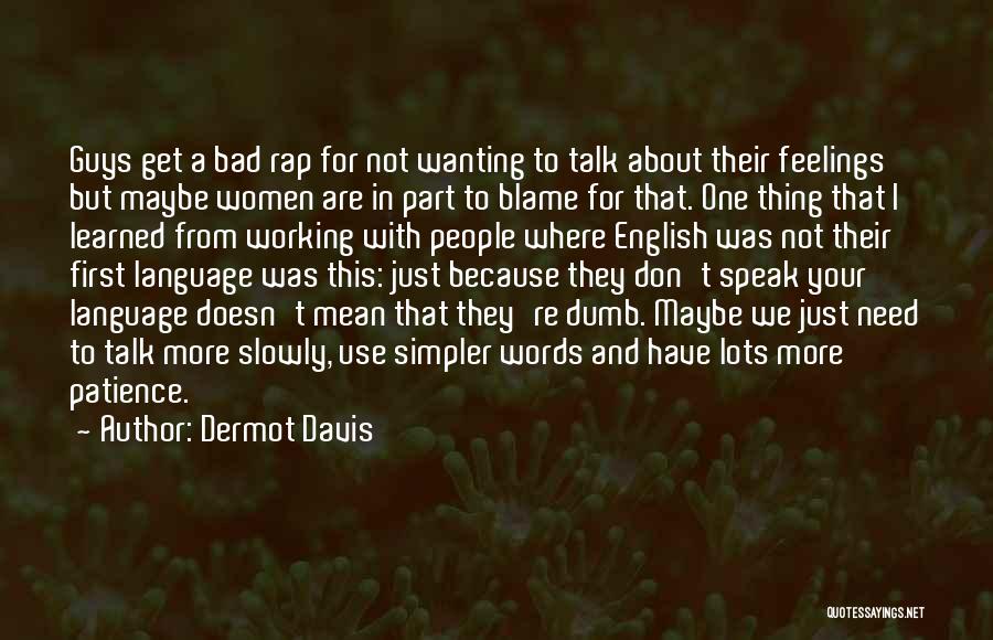 Dermot Davis Quotes: Guys Get A Bad Rap For Not Wanting To Talk About Their Feelings But Maybe Women Are In Part To