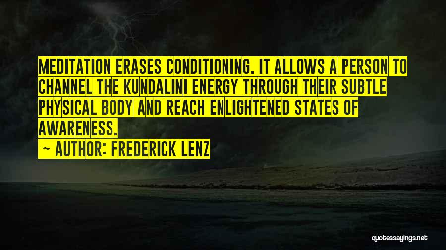 Frederick Lenz Quotes: Meditation Erases Conditioning. It Allows A Person To Channel The Kundalini Energy Through Their Subtle Physical Body And Reach Enlightened