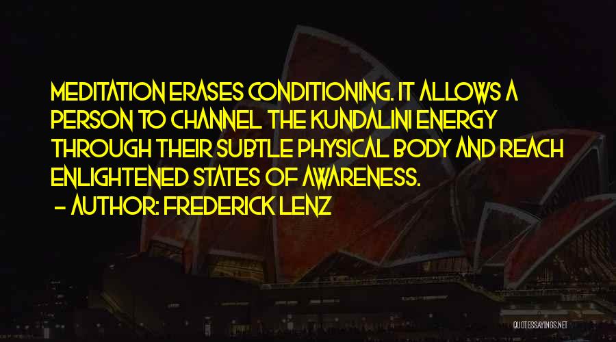 Frederick Lenz Quotes: Meditation Erases Conditioning. It Allows A Person To Channel The Kundalini Energy Through Their Subtle Physical Body And Reach Enlightened