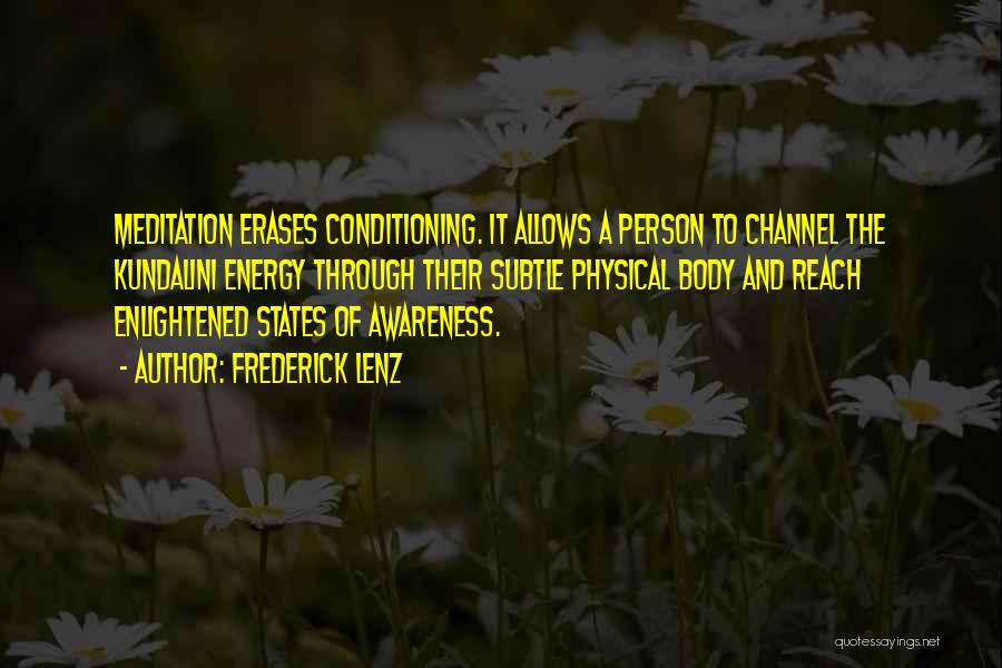 Frederick Lenz Quotes: Meditation Erases Conditioning. It Allows A Person To Channel The Kundalini Energy Through Their Subtle Physical Body And Reach Enlightened