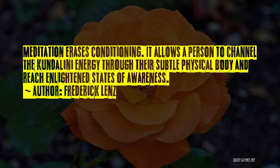 Frederick Lenz Quotes: Meditation Erases Conditioning. It Allows A Person To Channel The Kundalini Energy Through Their Subtle Physical Body And Reach Enlightened