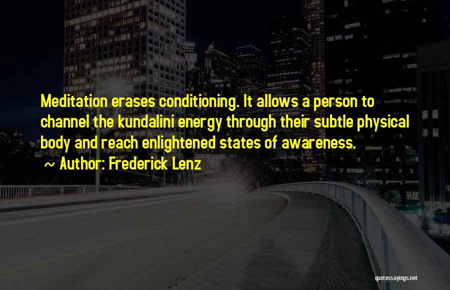 Frederick Lenz Quotes: Meditation Erases Conditioning. It Allows A Person To Channel The Kundalini Energy Through Their Subtle Physical Body And Reach Enlightened