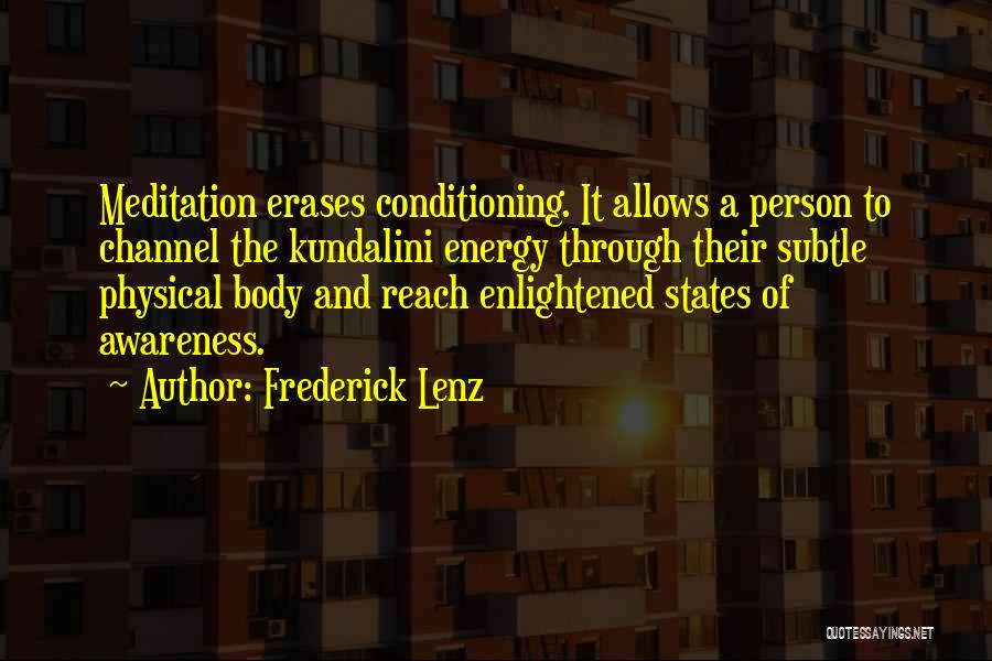 Frederick Lenz Quotes: Meditation Erases Conditioning. It Allows A Person To Channel The Kundalini Energy Through Their Subtle Physical Body And Reach Enlightened