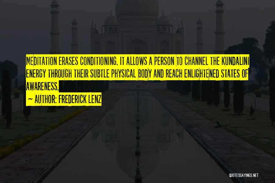 Frederick Lenz Quotes: Meditation Erases Conditioning. It Allows A Person To Channel The Kundalini Energy Through Their Subtle Physical Body And Reach Enlightened